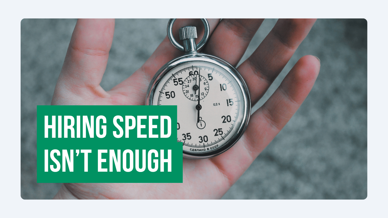 Hiring Speed Isn’t Enough
